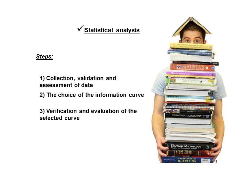 Statistical analysis Steps: 1) Collection, validation and assessment of data 2) The choice of